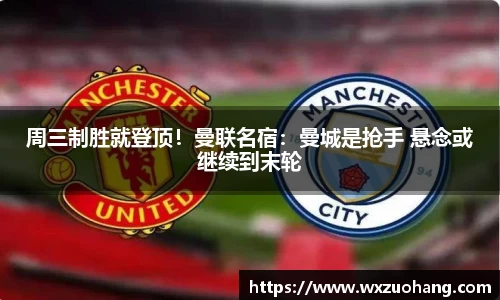 周三制胜就登顶！曼联名宿：曼城是抢手 悬念或继续到末轮
